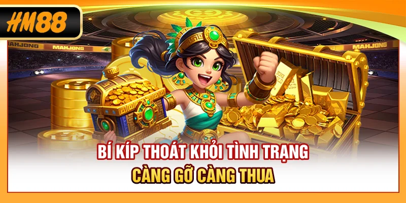 Bí kíp thoát khỏi tình trạng càng gỡ càng thua
