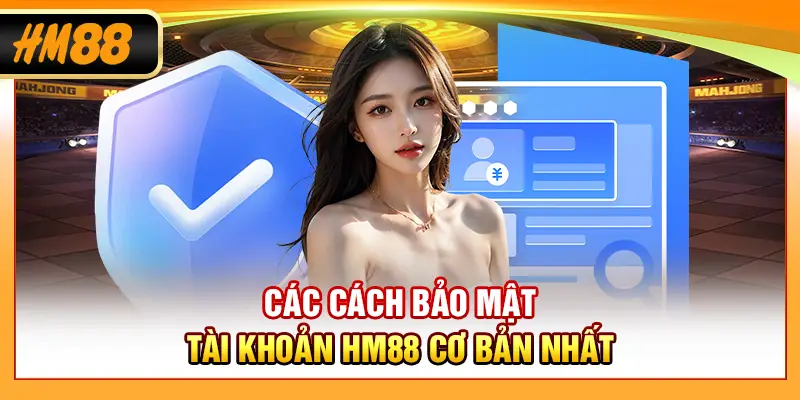 Các cách bảo mật tài khoản HM88 cơ bản nhất