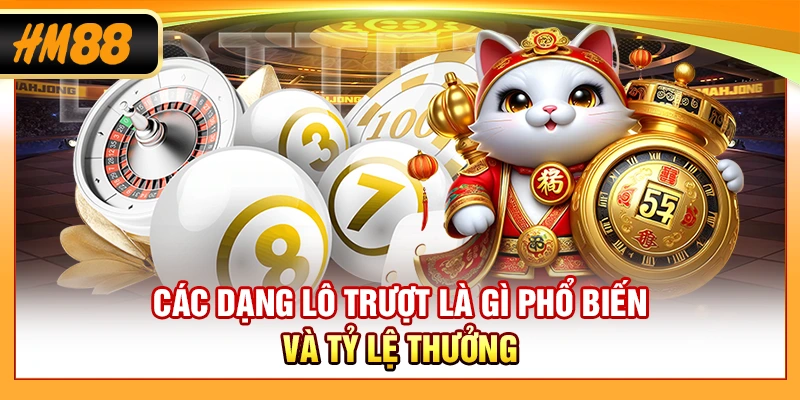 Các dạng lô trượt là gì phổ biến và tỷ lệ thưởng