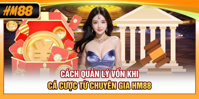 Cách quản lý vốn khi cá cược từ chuyên gia HM88
