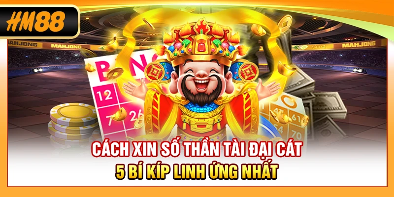 Cách Xin Số Thần Tài Đại Cát - 5 Bí Kíp Linh Ứng Nhất