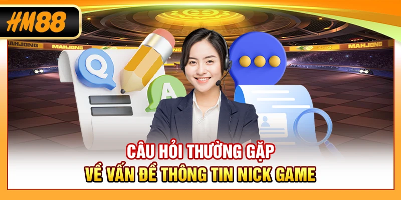 Câu hỏi thường gặp về vấn đề thông tin nick game