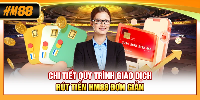 Chi tiết quy trình giao dịch rút tiền HM88 đơn giản