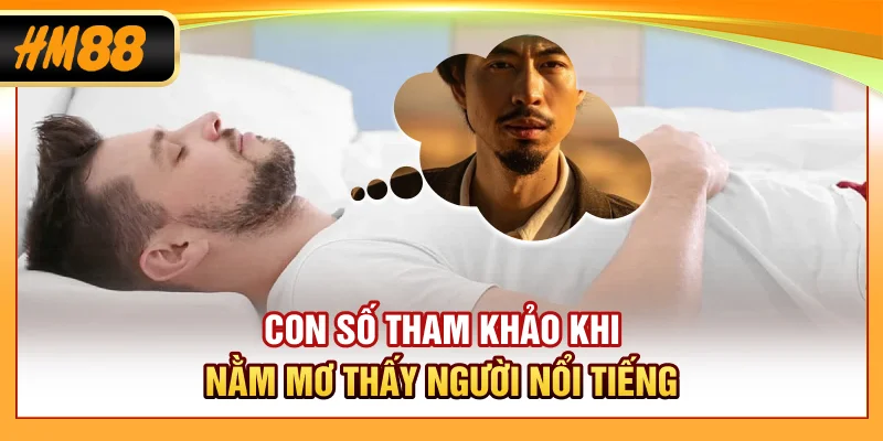 Con số tham khảo khi nằm mơ thấy người nổi tiếng 