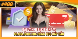 Đại Lý HM88: Kiếm Ngay 88.888.888K Hoa Hồng Cực Hấp Dẫn