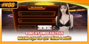 Đăng Ký HM88 - An Toàn, Nhanh Gọn Với Quy Trình 4 Bước