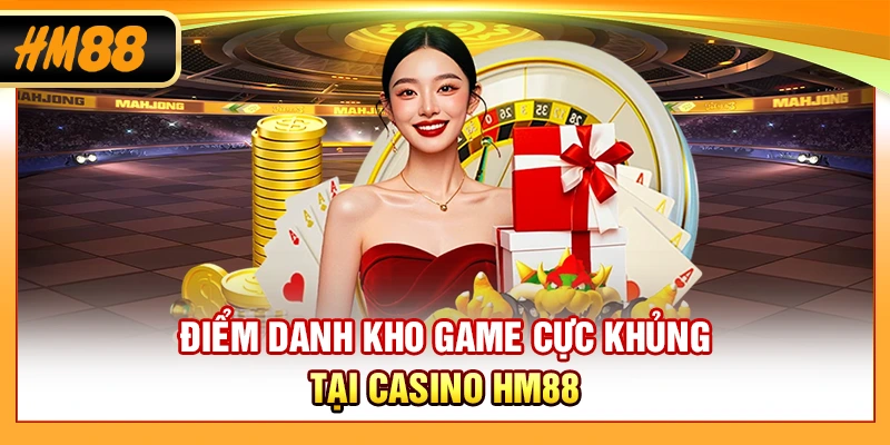 Điểm danh kho game cực khủng tại casino HM88