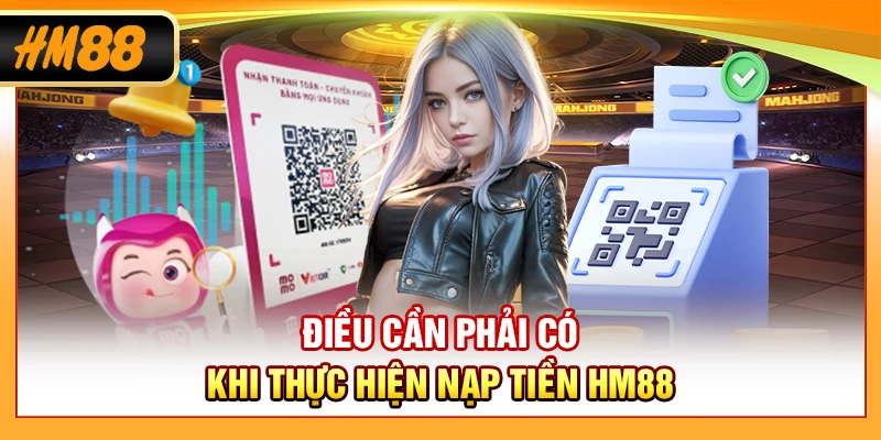 Điều cần phải có khi thực hiện nạp tiền HM88