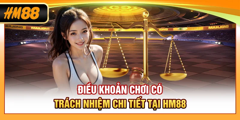 Điều khoản chơi có trách nhiệm chi tiết tại HM88