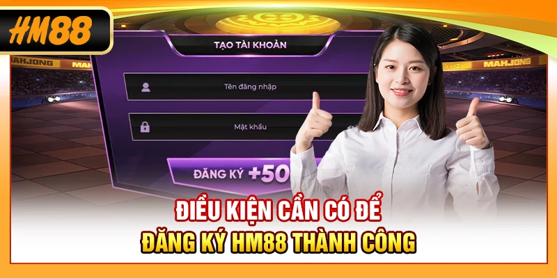 Điều kiện cần có để đăng ký HM88 thành công