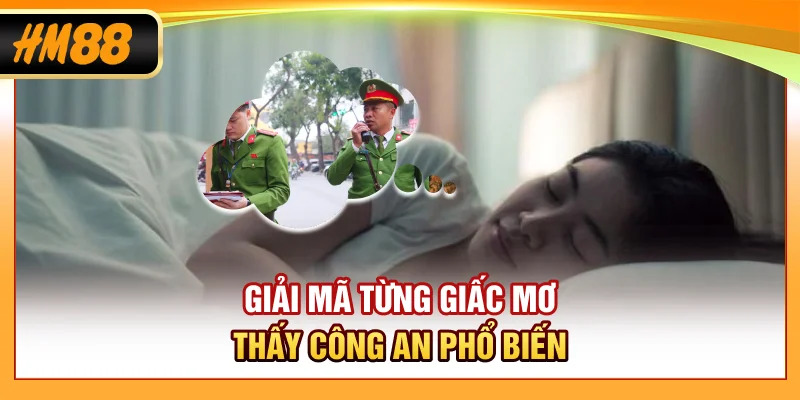 Giải mã từng giấc mơ thấy công an phổ biến