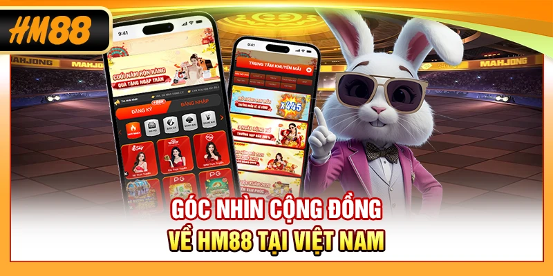 Góc nhìn cộng đồng về HM88 tại Việt Nam