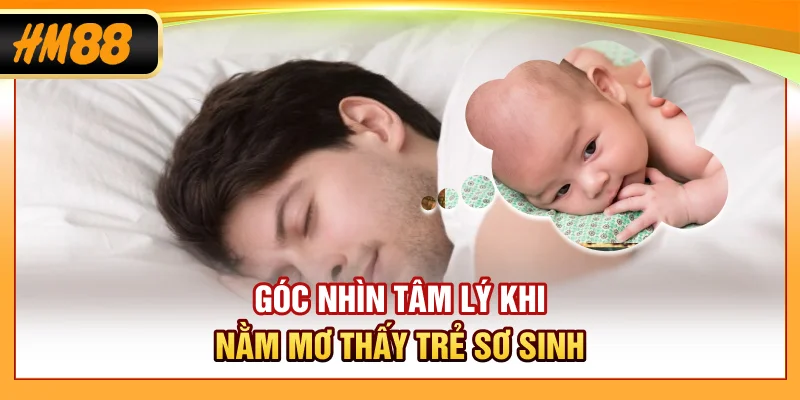 Góc nhìn tâm lý khi nằm mơ thấy trẻ sơ sinh