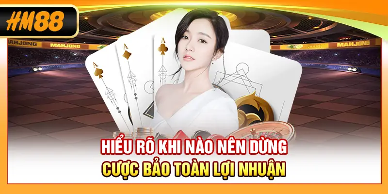 Hiểu rõ khi nào nên dừng cược bảo toàn lợi nhuận