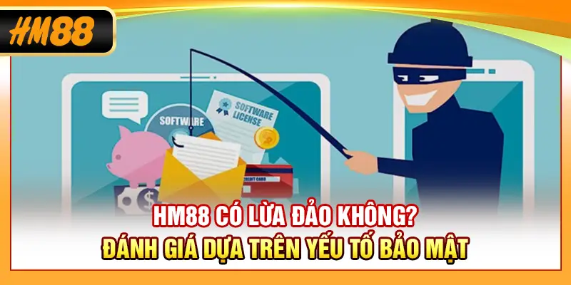 HM88 có lừa đảo không? Đánh giá dựa trên yếu tố bảo mật