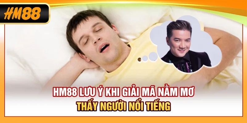 HM88 lưu ý khi giải mã nằm mơ thấy người nổi tiếng