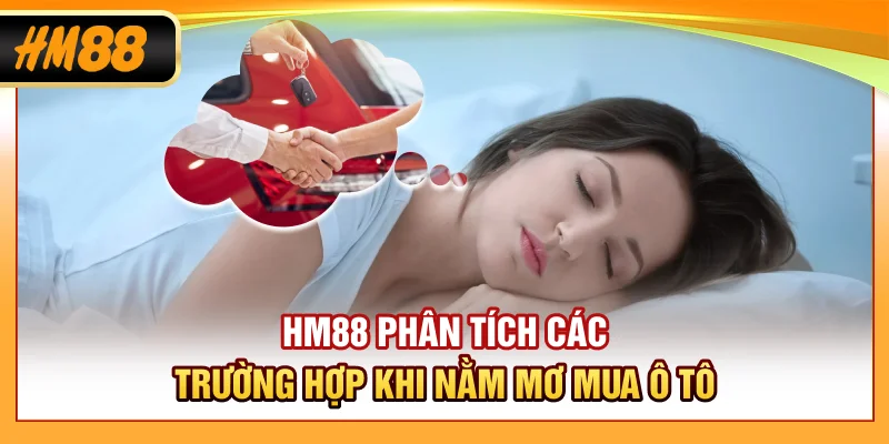 HM88 phân tích các trường hợp khi nằm mơ mua ô tô