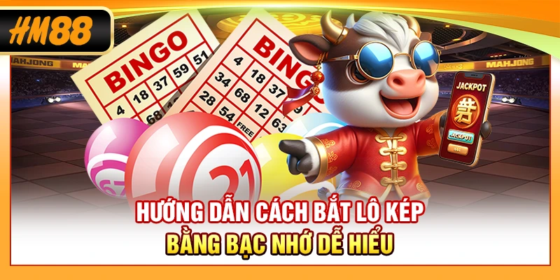 Hướng dẫn cách bắt lô kép bằng bạc nhớ dễ hiểu