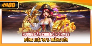 Hướng Dẫn Chơi Nổ Hũ HM88 Đúng Luật, 99% Thắng Lớn
