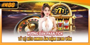 Hướng Dẫn Phân Tích Tỷ Lệ Kèo HM88 Ăn Đậm X100 Vốn