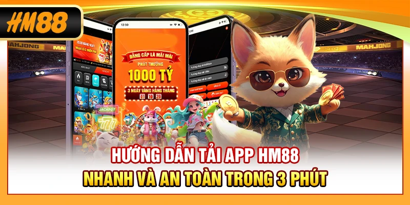 Hướng Dẫn Tải App HM88 Nhanh Và An Toàn Trong 3 Phút