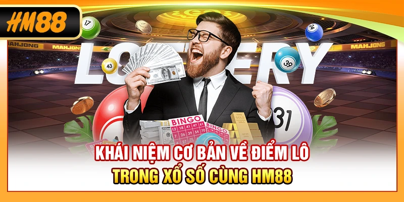 Khái niệm cơ bản về điểm lô trong xổ số cùng HM88