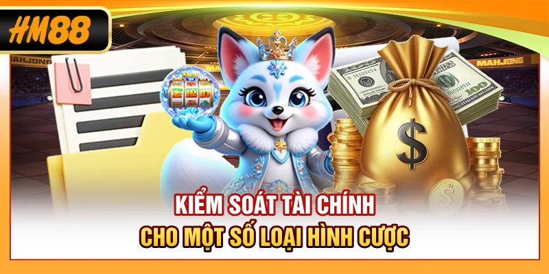 Kiểm soát tài chính cho một số loại hình cược