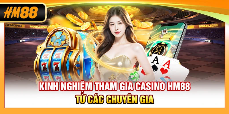 Kinh nghiệm tham gia casino HM88 từ các chuyên gia