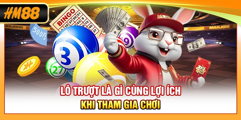 Lô trượt là gì cùng lợi ích khi tham gia chơi