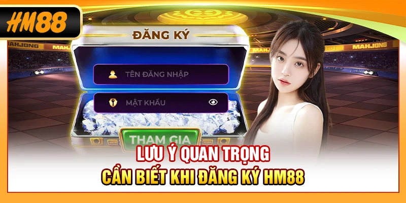 Lưu ý quan trọng cần biết khi đăng ký HM88