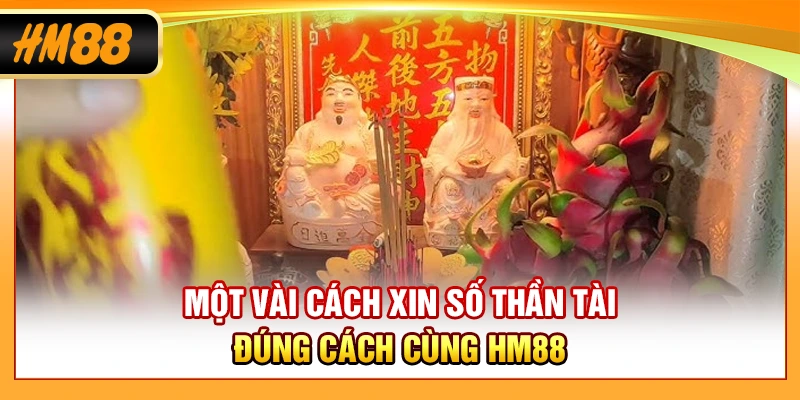 Một vài cách xin số Thần Tài đúng cách cùng HM88