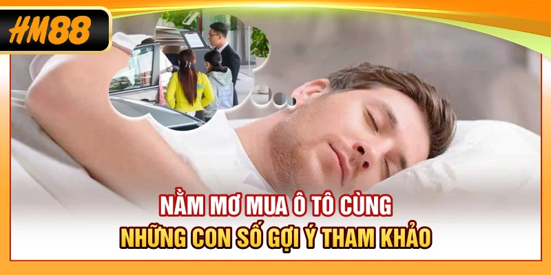 Nằm mơ mua ô tô cùng những con số gợi ý tham khảo