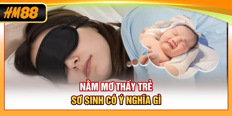 Nằm mơ thấy trẻ sơ sinh có ý nghĩa gì