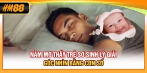 Nằm Mơ Thấy Trẻ Sơ Sinh - Lý Giải Góc Nhìn Bằng Con Số
