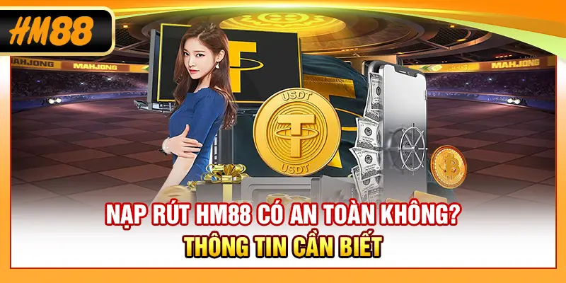 Nạp rút HM88 có an toàn không? Thông tin cần biết