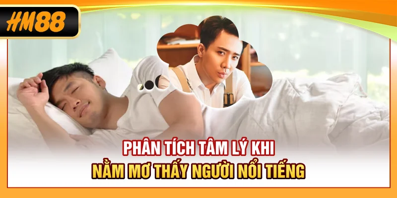 Phân tích tâm lý khi nằm mơ thấy người nổi tiếng