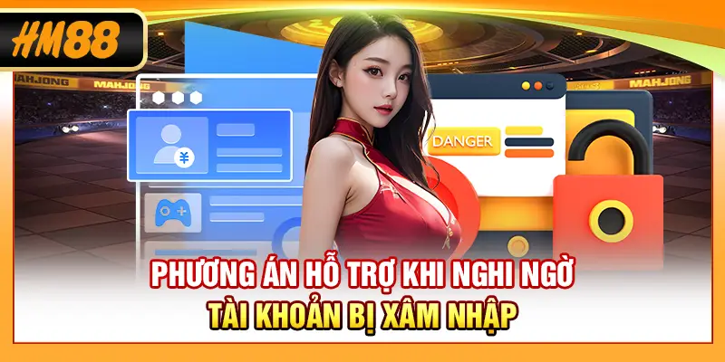 Phương án hỗ trợ khi nghi ngờ tài khoản bị xâm nhập
