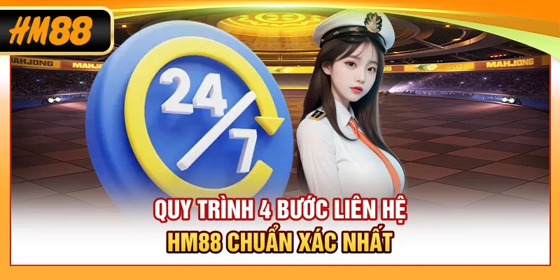 Quy trình 4 bước liên hệ HM88 chuẩn xác nhất