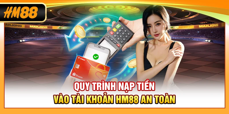 Quy trình nạp tiền vào tài khoản HM88 an toàn