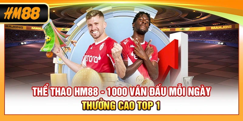 Thể Thao HM88 - 1000 Ván Đấu Mỗi Ngày, Thưởng Cao Top 1
