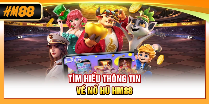 Tìm hiểu thông tin về nổ hũ HM88