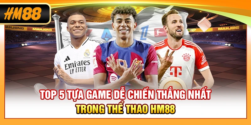 Top 5 tựa game dễ chiến thắng nhất trong thể thao HM88