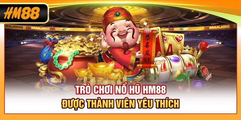 Trò chơi nổ hũ HM88 được thành viên yêu thích