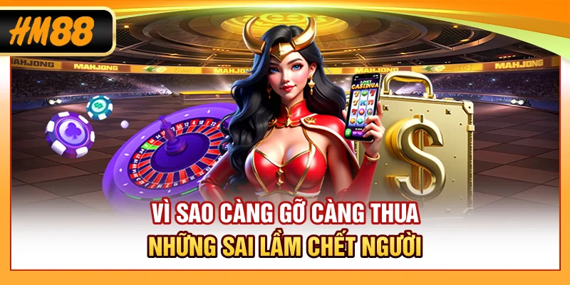 Vì sao càng gỡ càng thua - Những sai lầm chết người