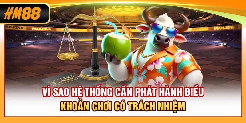 Vì sao hệ thống cần phát hành điều khoản chơi có trách nhiệm?