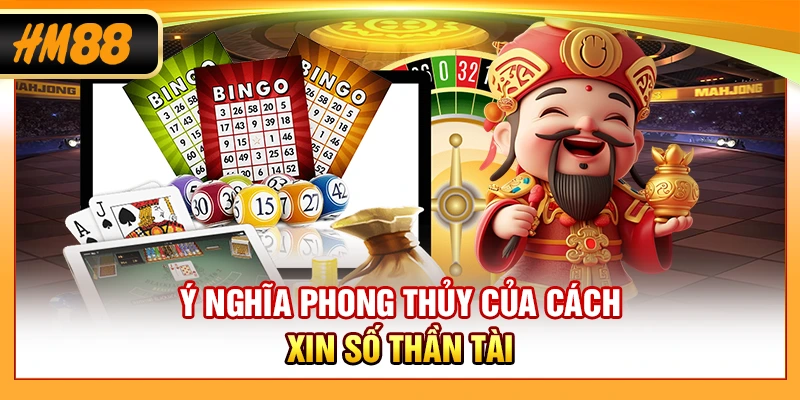 Ý nghĩa phong thủy của cách xin số Thần Tài