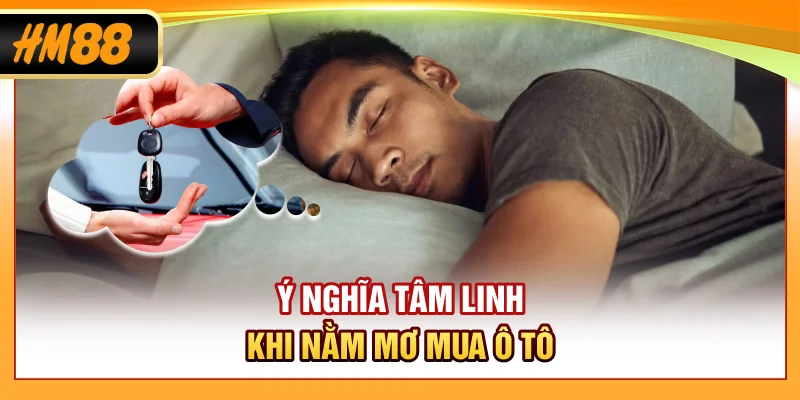 Ý nghĩa tâm linh khi nằm mơ mua ô tô